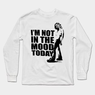 I'M NOT IN THE MOOD TODAY Long Sleeve T-Shirt